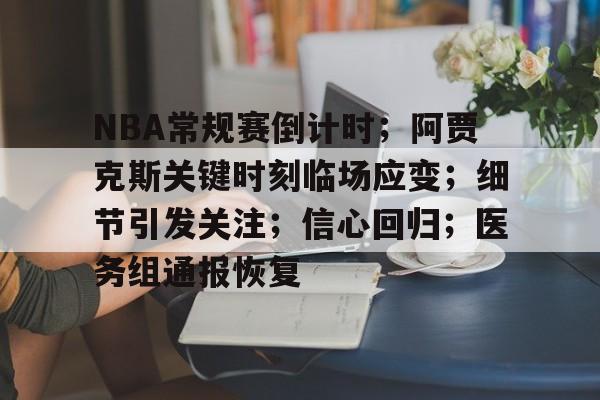 乐竟体育-关于NBA常规赛倒计时；阿贾克斯关键时刻临场应变；细节引发关注；信心回归；医务组通报恢复的信息